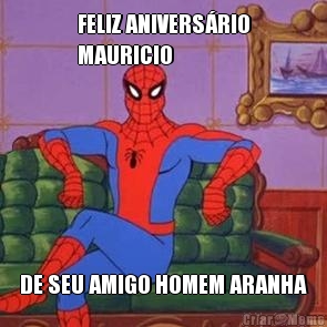 FELIZ ANIVERS�RIO
MAURICIO DE SEU AMIGO HOMEM ARANHA