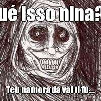 Qu� isso nina?? Teu namorada vai ti fu....