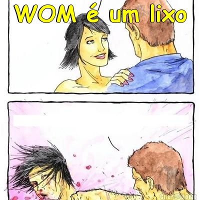 WOM � um lixo 