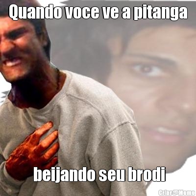 Quando voce ve a pitanga  beijando seu brodi