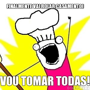 FINALMENTE VAI ROLAR CASAMENTO! VOU TOMAR TODAS!