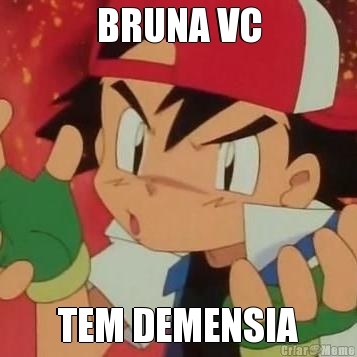 BRUNA VC TEM DEMENSIA
