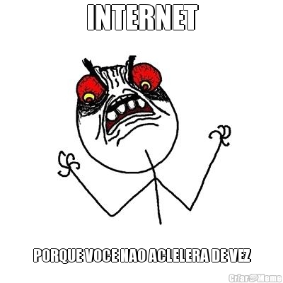 INTERNET PORQUE VOCE NAO ACLELERA DE VEZ
