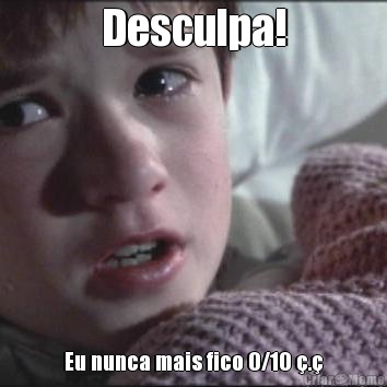 Desculpa! Eu nunca mais fico 0/10 �.�
