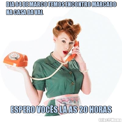 DIA 04 DE MARCO TEMOS ENCONTRO MARCADO
NA CASA DA VAL ESPERO VOC�S L� AS 20 HORAS