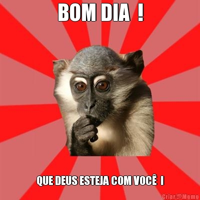 BOM DIA  ! QUE DEUS ESTEJA COM VOC�  !