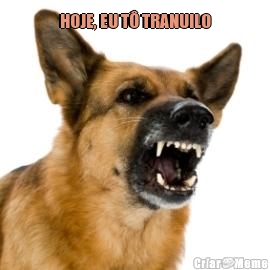 HOJE, EU T� TRANUILO 