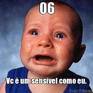 06 Vc � um sens�vel como eu.