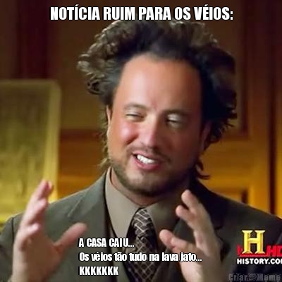 NOT�CIA RUIM PARA OS V�IOS: A CASA CAIU...
Os v�ios t�o tudo na lava jato...
KKKKKKK