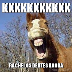 KKKKKKKKKKK RACHEI OS DENTES AGORA