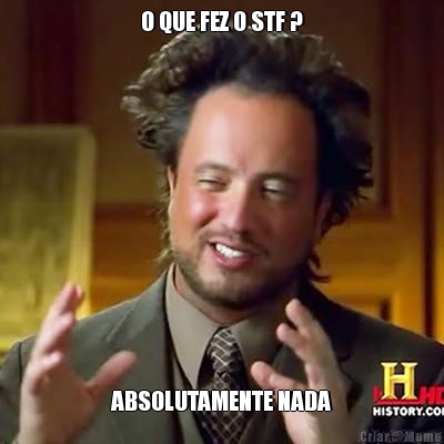O QUE FEZ O STF ? ABSOLUTAMENTE NADA