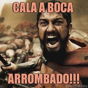 CALA A BOCA  ARROMBADO!!!