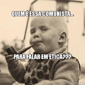 QUEM � ESSA COMUNISTA... PARA FALAR EM �TICA???