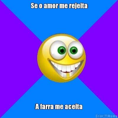 Se o amor me rejeita A farra me aceita