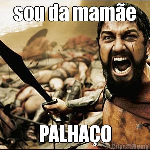 sou da mam�e PALHA�O