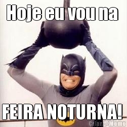 Hoje eu vou na  FEIRA NOTURNA! 