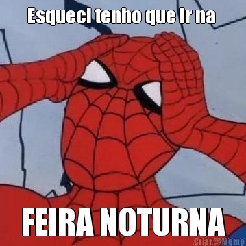 Esqueci tenho que ir na  FEIRA NOTURNA