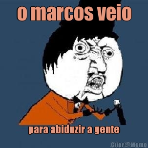 o marcos veio para abiduzir a gente