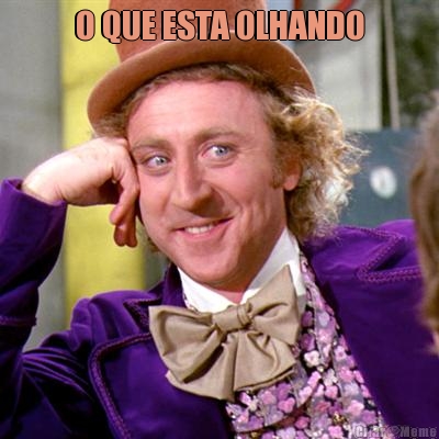 O QUE ESTA OLHANDO 