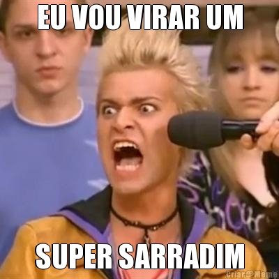 EU VOU VIRAR UM
 SUPER SARRADIM