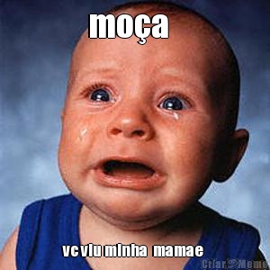 mo�a   vc viu minha  mamae 