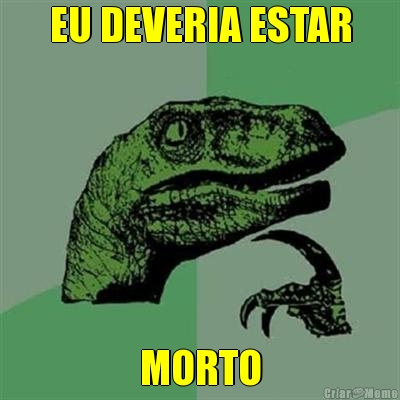 EU DEVERIA ESTAR MORTO