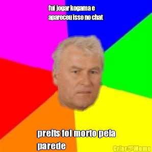fui jogar kogama e
apareceu isso no chat preits foi morto pela
parede
