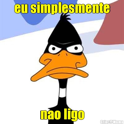 eu simplesmente nao ligo