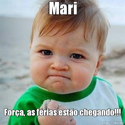 Mari For�a, as f�rias est�o chegando!!!