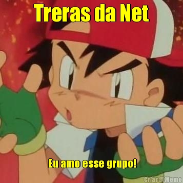 Treras da Net  Eu amo esse grupo!