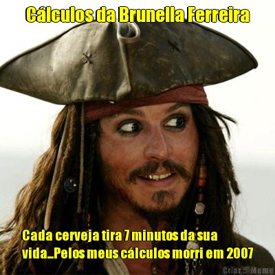 C�lculos da Brunella Ferreira Cada cerveja tira 7 minutos da sua
vida...Pelos meus c�lculos morri em 2007