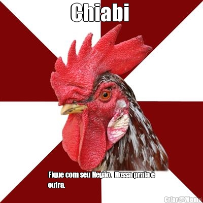Chiabi  Fique com seu Neg�o.  Nossa praia �
outra. 