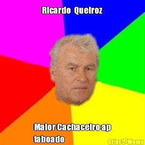 Ricardo  Queiroz  Maior Cachaceiro ap
taboado