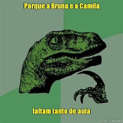 Porque a Bruna e a Camila faltam tanto de aula