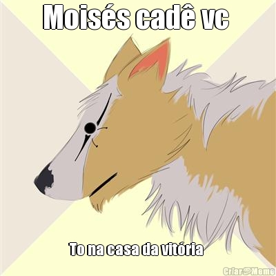 Mois�s cad� vc  To na casa da vit�ria 