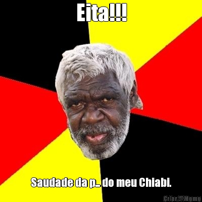 Eita!!! Saudade da p... do meu Chiabi.