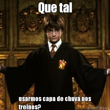 Que tal usarmos capa de chuva nos
treinos?