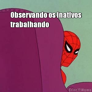 
Observando os inativos
trabalhando 