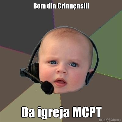 Bom dia Crian�as!!! Da igreja MCPT