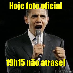 Hoje foto oficial  19h15 n�o atrase! 
