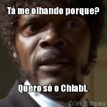 T� me olhando porque? Quero s� o Chiabi. 