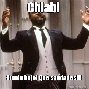 Chiabi  Sumiu hoje! Que saudades!!! 
