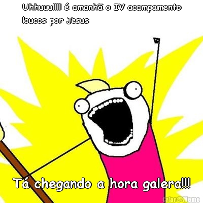 Uhhuuullll � amanh� o IV acampamento
loucos por Jesus T� chegando a hora galera!!!