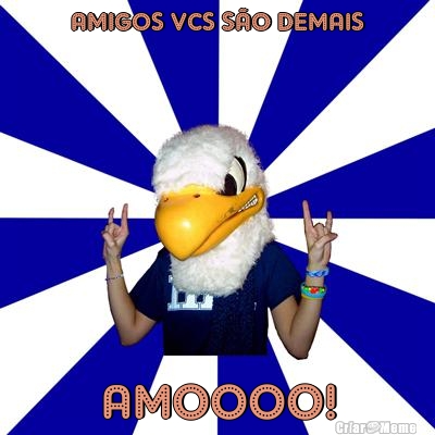 AMIGOS VCS S�O DEMAIS AMOOOO!