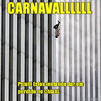 CARNAVALLLLLL  Psiu!!! Estou tentando dar um
perdido no Chiabi. 