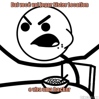 Dai voc� vai jogar Sister Location e vira uma hacker