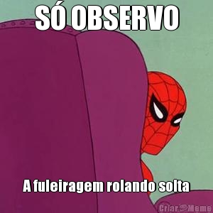 S� OBSERVO A fuleiragem rolando solta