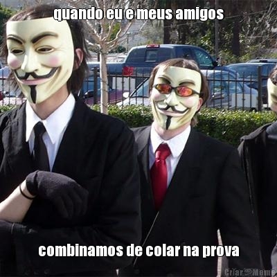 quando eu e meus amigos combinamos de colar na prova