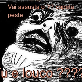 Vai assusta o ?? capeta
peste Tu e louco ???? 