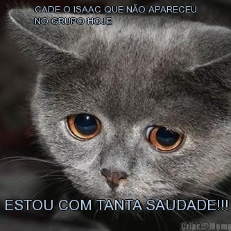 CADE O ISAAC QUE N�O APARECEU
NO GRUPO HOJE ESTOU COM TANTA SAUDADE!!!